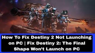 How To Fix Destiny 2 Not Launching on PC | Fix Destiny 2: The Final Shape Won’t Launch on PC