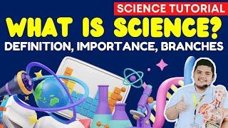 WHAT IS SCIENCE? DEFINITION OF SCIENCE, BRANCHES OF SCIENCE, IMPORTANCE OF SCIENCE | SCIENCE 7