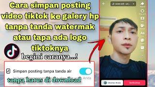 CARA SIMPAN POSTING VIDEO TIKTOK KE GALERI HP TANPA WATERMARK ATAU TANPA ADA LOGO TIKTOKNYA