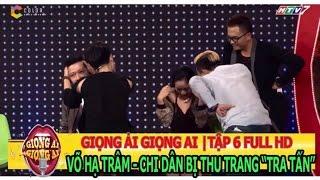 Giọng ải giọng ai - tập 6 full hd - Hạ Trâm Khát Tình - Chi Dân bù đắp - Trấn Thành không đỡ được