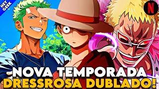 ONE PIECE DUBLADO: TUDO SOBRE O LANÇAMENTO DA NOVA TEMPORADA! ARCO DE DRESSROSA DUBLADO NA NETFLIX!