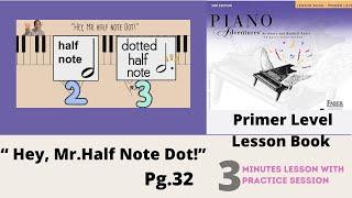 Faber Piano Adventures Primer Level Lesson Book pg.32 “Hey, Mr. Half Note Dot!”