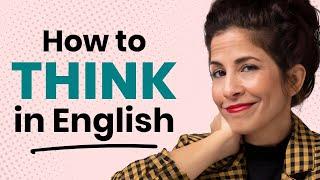 3 strategies that will help you stop translating and start thinking in English