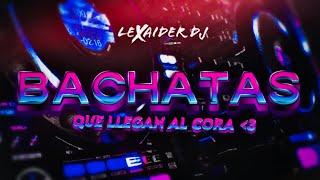 MIX BACHATAS QUE LLEGAN AL CORA | LEXAIDER DJ | HIGH SOUND QUALITY 2023