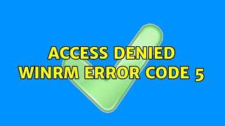 Access Denied WinRM Error Code 5 (2 Solutions!!)