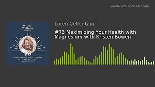 #73 Maximizing Your Health with Magnesium with Kristen Bowen