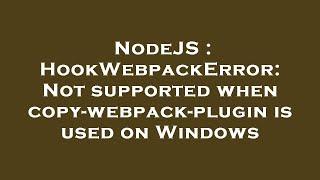 NodeJS : HookWebpackError: Not supported when copy-webpack-plugin is used on Windows