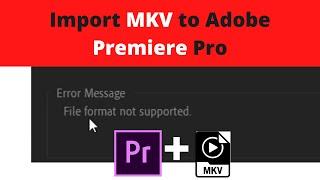 How to import MKV files in Adobe Premiere Pro Fix file format is not supported