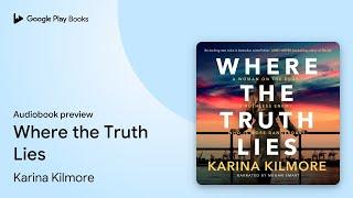 Where the Truth Lies by Karina Kilmore · Audiobook preview