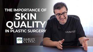 The Importance Of Skin Quality In Plastic Surgery | Harley Clinic