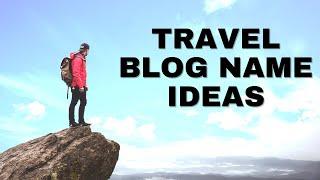 Travel Blog Name Ideas | Travel Group Names Ideas | Travel Business Name Ideas