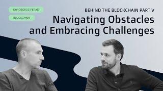 Behind the Blockchain Part V: Navigating Obstacles and Embracing Challenges