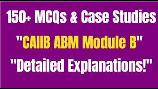 "CAIIB ABM Module B|Top 150+ MCQs & Case Studies EXPLAINED! |Master the Exam with Detailed Insights"