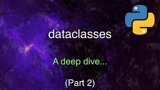 A Deep Dive into Python's Dataclasses (Part 2)