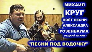 МИХАИЛ КРУГ ПОЁТ ПЕСНИ АЛЕКСАНДРА РОЗЕНБАУМА - РЕДКИЙ АРХИВ 1999