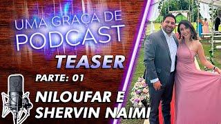 [Teaser] Uma Graça de Podcast - Convidados NIloufar e Shervin Naimi - T07E08 - PARTE 01