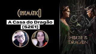 A Casa do Dragão [S2E1] | Cinemático | B9 Podcasts