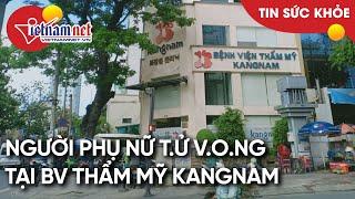 Tử vong sau khi phẫu thuật tại bệnh viện thẩm mỹ Kangnam | Tin tức Vietnamnet