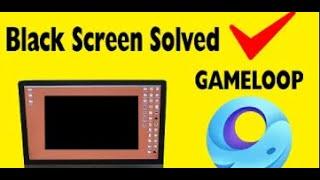 Black screen shows when open Gameloop Black Screen Problem Solved - Gameloop Not Opening