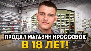 ПРОДАЛ МАГАЗИН КРОССОВОК В 18 ЛЕТ!