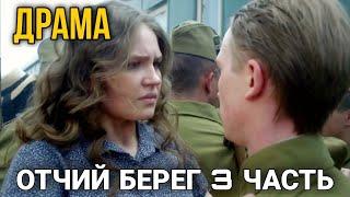 ЛУЧШАЯ ДРАМА О ВОЕННОМ ВРЕМЕНИ. РУССКИЕ БОЕВИКИ, ФИЛЬМЫ. "Отчий Берег" СМОТРЕТЬ 3 ЧАСТЬ