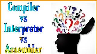 Difference between compiler , interpreter and assembler.