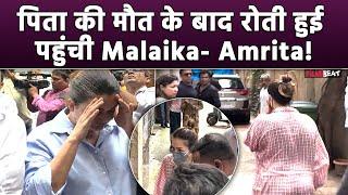 Malaika Arora Father Death:पिता की मौत के बाद रोते हुए घर पहुंची Malaika और बहन Amrita Arora, Video