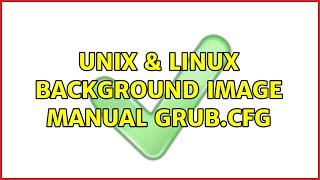 Unix & Linux: Background image manual grub.cfg (2 Solutions!!)