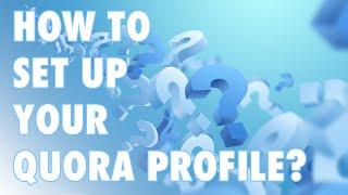 How To Set Up Your Quora Profile? Techniques For Better Results, More Readers, & Traffic From Quora