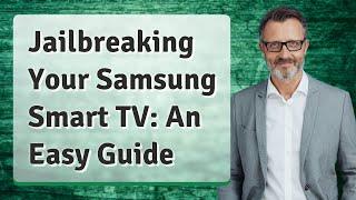 Jailbreaking Your Samsung Smart TV: An Easy Guide