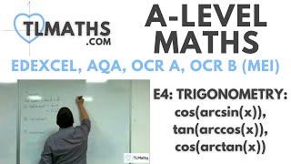 A-Level Maths: E4-12 Trigonometry: cos(arcsin(x)), tan(arccos(x)), cos(arctan(x))