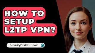 How To Setup L2TP VPN? - SecurityFirstCorp.com