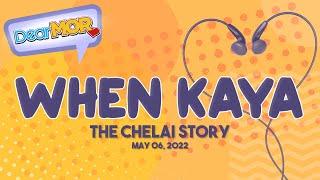 Dear MOR: "When Kaya" The Chelai Story  05-06-22