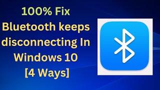 Fix Bluetooth keeps disconnecting In Windows 10 [4 Ways]