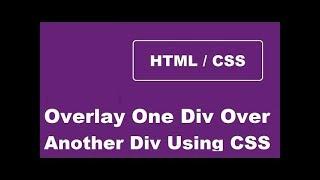 How To Overlay One Div Over Another Div Using CSS