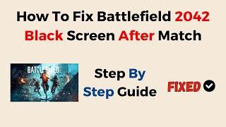 How To Fix Battlefield 2042 Black Screen After Match