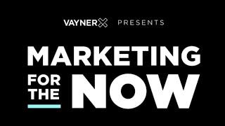 VaynerX Presents: Marketing for the Now Episode 26 with Gary Vaynerchuk