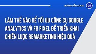 Làm Sao Để Tối Ưu Công Cụ Google Analytics và FB Fixel Để Triển Khai Chiến Lược Remarketing Hiệu Quả