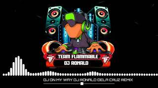 DJ ON MY WAY DJ RONALD DELA CRUZ REMIX POWERED BY TEAM FLAMMABLE MIX DJ'S