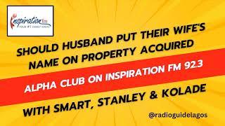 Should Husband Put Their Wife's Name On Property Acquired? Alpha Club on Inspiration FM 92.3