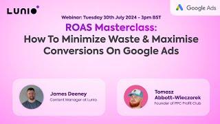 ROAS Masterclass: How to Minimize Waste & Maximize Conversions in Google Ads