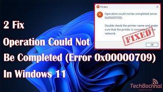 Fix Operation Could Not Be Completed (Error 0x00000709) in Windows 11  How To fix Printer Error ️