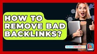 How To Remove Bad Backlinks? - SearchEnginesHub.com