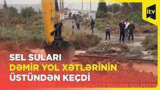 Hacıqabulda sel suları dəmir yol xətlərini də dağıtdı