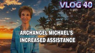 VLOG 40 - ARCHANGEL MICHAEL’S INCREASED ASSISTANCE