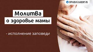 Молитва о здоровье мамы — исполнение заповеди