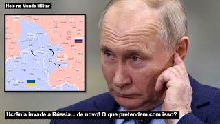 Ucrânia invade a Rússia... de novo! O que pretendem com isso?