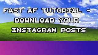 FAST AF TUTORIAL: DOWNLOAD ALL YOUR INSTAGRAM POSTS