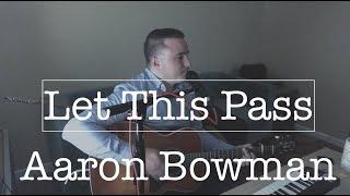 Let This Pass - Aaron Bowman (Original Song)