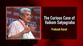 The Curious Case of Vaikom Satyagraha : Prakash Karat